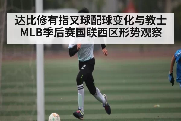 达比修有指叉球配球变化与教士MLB季后赛国联西区形势观察